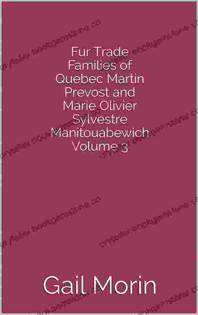 Portrait Of Martin Prévost And Marie Olivier Sylvestre, A Prominent Fur Trade Family In Quebec Fur Trade Families Of Quebec Martin Prevost And Marie Olivier Sylvestre Manitouabewich Volume 3