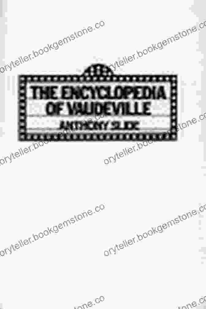 The Encyclopedia Of Vaudeville By Anthony Slide, A Comprehensive Guide To The World Of Vaudeville The Encyclopedia Of Vaudeville Anthony Slide