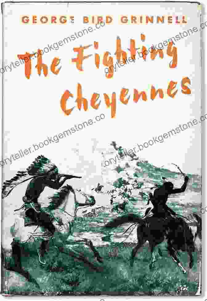 The Fighting Cheyennes By George Bird Grinnell, A Historical Western Novel Depicting The Epic Struggles Of The Cheyenne People The Fighting Cheyennes George Bird Grinnell