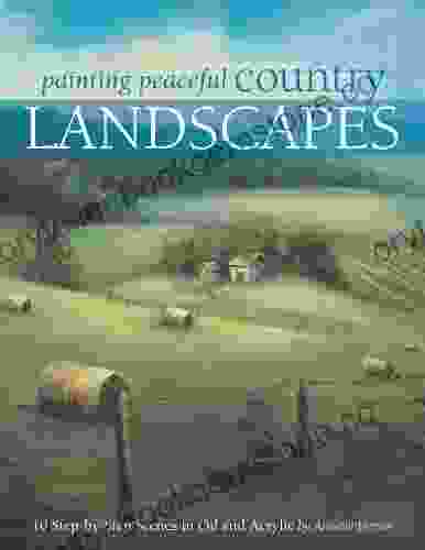 Painting Peaceful Country Landscapes: 10 Step By Step Scenes In Oil And Acrylic
