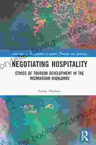 Negotiating Hospitality: Ethics Of Tourism Development In The Nicaraguan Highlands (Contemporary Geographies Of Leisure Tourism And Mobility)