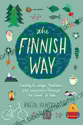 The Finnish Way: Finding Courage Wellness And Happiness Through The Power Of Sisu