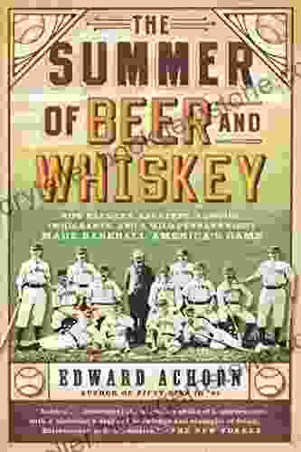 The Summer Of Beer And Whiskey: How Brewers Barkeeps Rowdies Immigrants And A Wild Pennant Fight Made Baseball America S Game