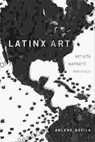 Latinx Art: Artists Markets And Politics