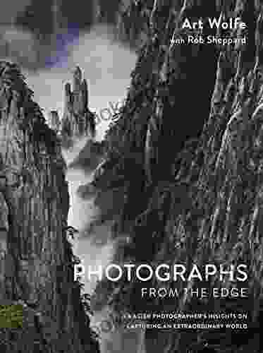 Photographs From The Edge: A Master Photographer S Insights On Capturing An Extraordinary World