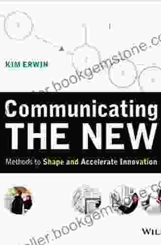 Communicating The New: Methods To Shape And Accelerate Innovation