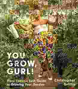 You Grow Gurl : Plant Kween S Guide To Growing Your Garden