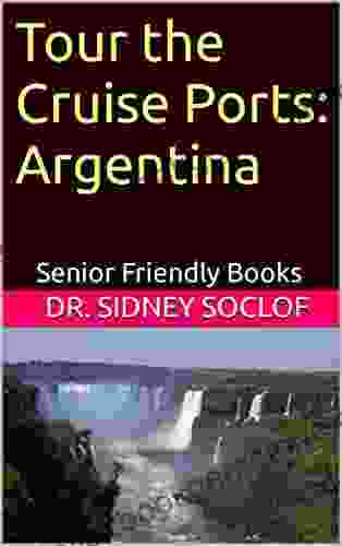 Tour The Cruise Ports: Argentina: Senior Friendly (Touring The Cruise Ports)