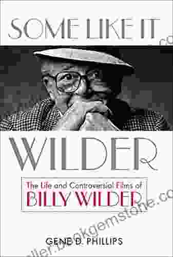 Some Like It Wilder: The Life And Controversial Films Of Billy Wilder (Screen Classics)