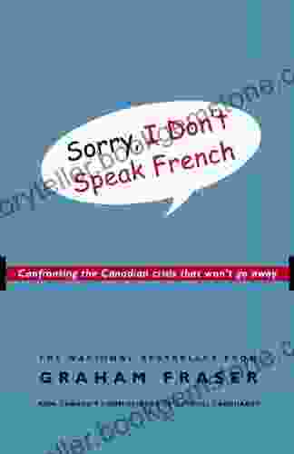 Sorry I Don T Speak French: Confronting The Canadian Crisis That Won T Go Away