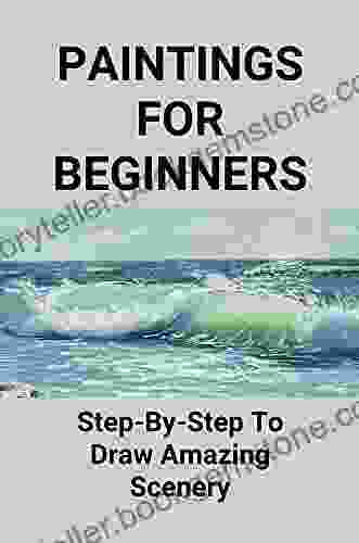 Paintings For Beginners: Step By Step To Draw Amazing Scenery: Making Paintings