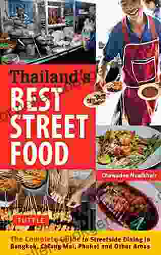 Thailand S Best Street Food: The Complete Guide To Streetside Dining In Bangkok Chiang Mai Phuket And Other Areas