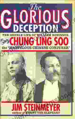 The Glorious Deception: The Double Life Of William Robinson Aka Chung Ling Soo The Marvelous Chinese Conjurer
