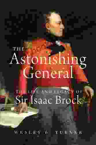 The Astonishing General: The Life And Legacy Of Sir Isaac Brock