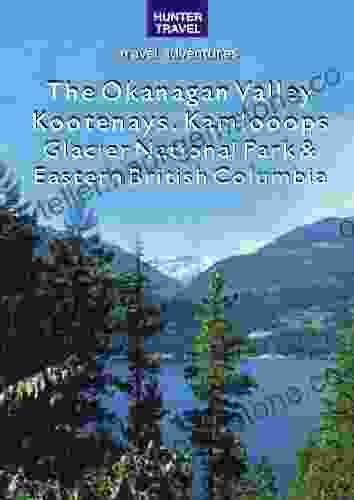 The Okanagan Valley Kootenays Kamloops Glacier National Park Eastern British Columbia (Travel Adventures)