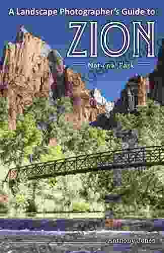 A Landscape Photographer S Guide To Zion National Park
