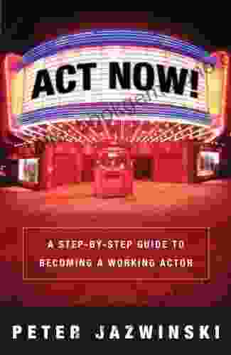 Act Now : A Step By Step Guide To Becoming A Working Actor