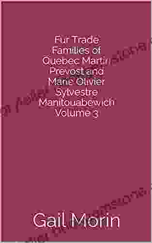 Fur Trade Families Of Quebec Martin Prevost And Marie Olivier Sylvestre Manitouabewich Volume 3